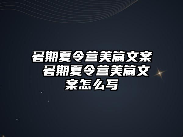 暑期夏令營美篇文案 暑期夏令營美篇文案怎么寫