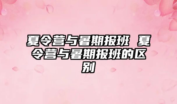 夏令營與暑期報班 夏令營與暑期報班的區別