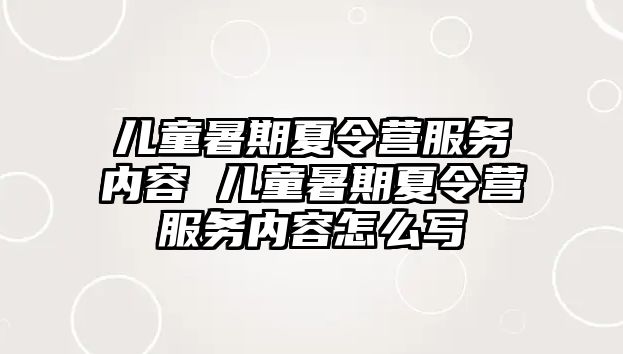 兒童暑期夏令營服務內容 兒童暑期夏令營服務內容怎么寫