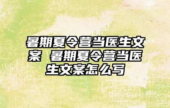 暑期夏令營當醫生文案 暑期夏令營當醫生文案怎么寫