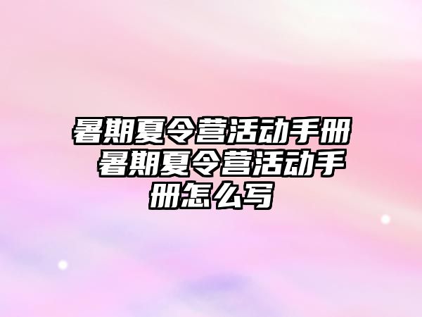 暑期夏令營(yíng)活動(dòng)手冊(cè) 暑期夏令營(yíng)活動(dòng)手冊(cè)怎么寫