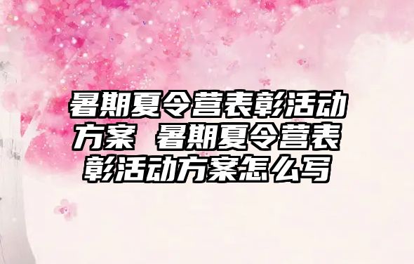 暑期夏令營表彰活動方案 暑期夏令營表彰活動方案怎么寫