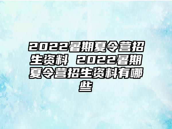 2022暑期夏令營招生資料 2022暑期夏令營招生資料有哪些