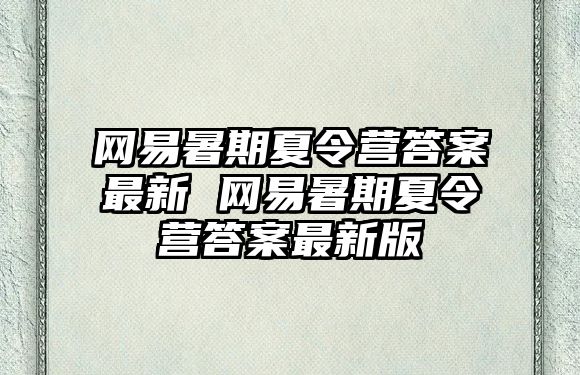 網易暑期夏令營答案最新 網易暑期夏令營答案最新版