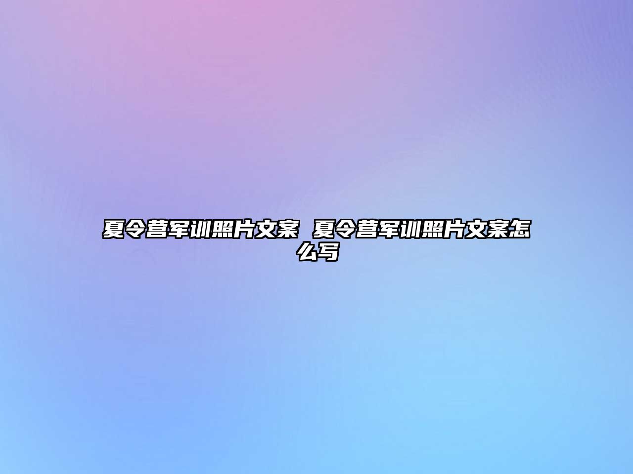 夏令營軍訓(xùn)照片文案 夏令營軍訓(xùn)照片文案怎么寫