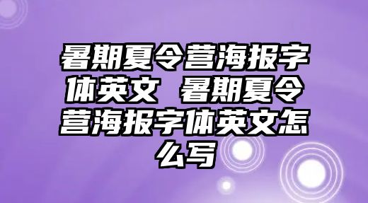 暑期夏令營(yíng)海報(bào)字體英文 暑期夏令營(yíng)海報(bào)字體英文怎么寫(xiě)