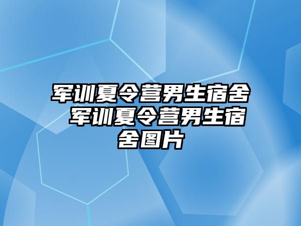 軍訓夏令營男生宿舍 軍訓夏令營男生宿舍圖片