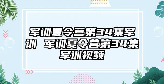 軍訓(xùn)夏令營(yíng)第34集軍訓(xùn) 軍訓(xùn)夏令營(yíng)第34集軍訓(xùn)視頻