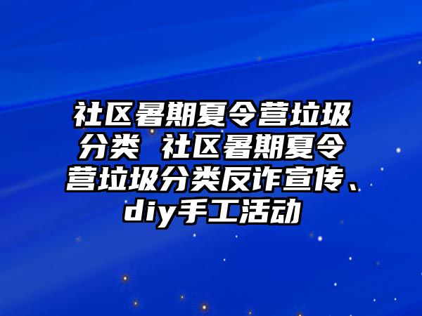 社區暑期夏令營垃圾分類 社區暑期夏令營垃圾分類反詐宣傳、diy手工活動
