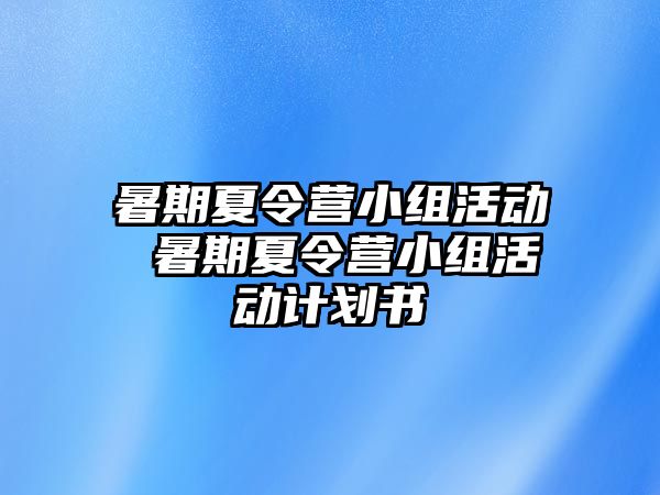 暑期夏令營小組活動 暑期夏令營小組活動計劃書