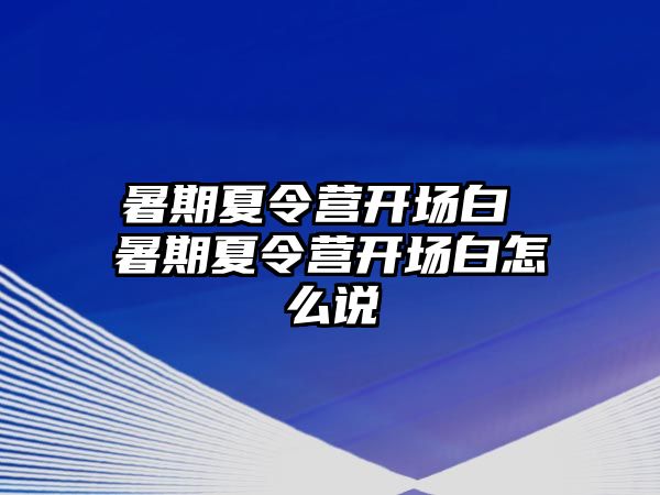 暑期夏令營開場白 暑期夏令營開場白怎么說