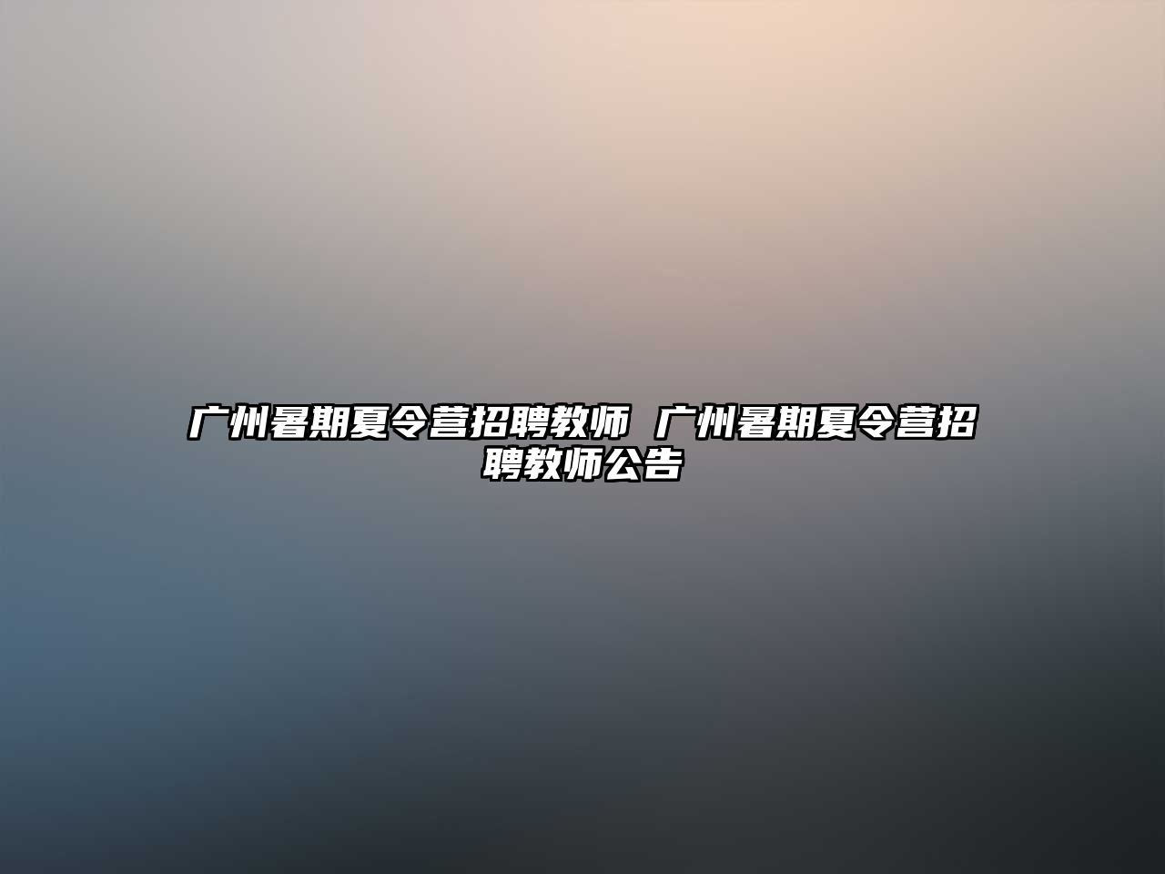 廣州暑期夏令營招聘教師 廣州暑期夏令營招聘教師公告