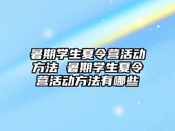 暑期學生夏令營活動方法 暑期學生夏令營活動方法有哪些