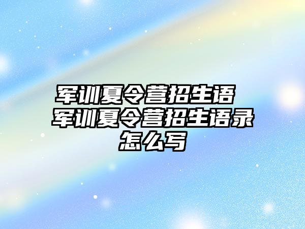 軍訓(xùn)夏令營(yíng)招生語 軍訓(xùn)夏令營(yíng)招生語錄怎么寫