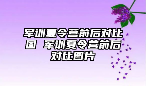 軍訓夏令營前后對比圖 軍訓夏令營前后對比圖片