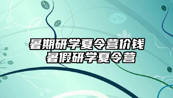 暑期研學夏令營價錢 暑假研學夏令營