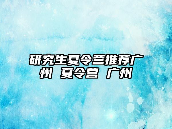 研究生夏令營推薦廣州 夏令營 廣州