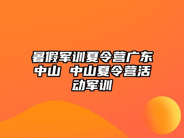 暑假軍訓夏令營廣東中山 中山夏令營活動軍訓