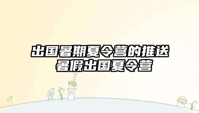 出國(guó)暑期夏令營(yíng)的推送 暑假出國(guó)夏令營(yíng)