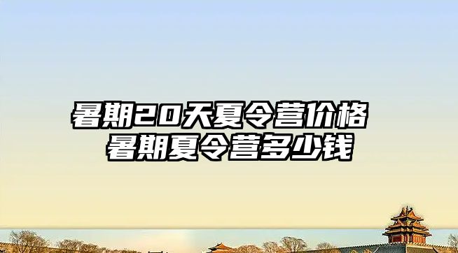 暑期20天夏令營價格 暑期夏令營多少錢