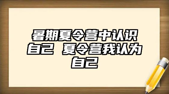 暑期夏令營中認識自己 夏令營我認為自己