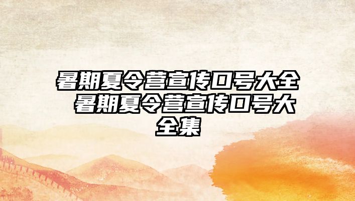 暑期夏令營宣傳口號大全 暑期夏令營宣傳口號大全集