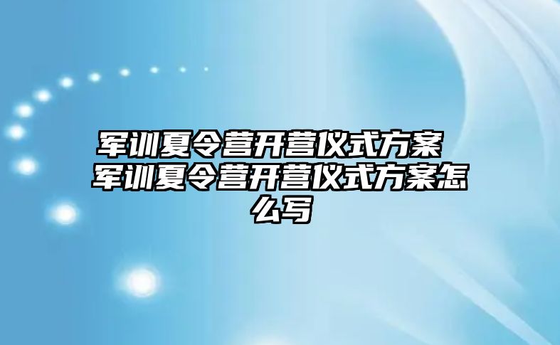 軍訓夏令營開營儀式方案 軍訓夏令營開營儀式方案怎么寫