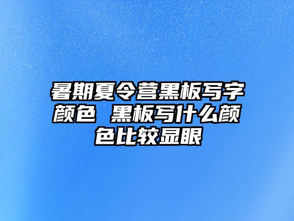 暑期夏令營黑板寫字顏色 黑板寫什么顏色比較顯眼