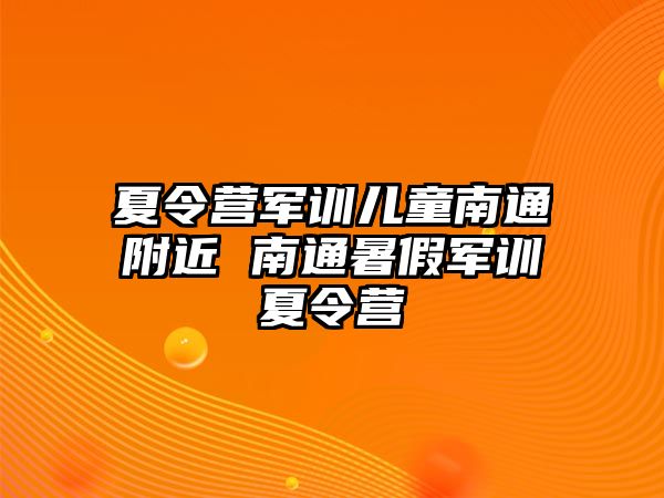 夏令營軍訓兒童南通附近 南通暑假軍訓夏令營