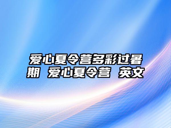 愛(ài)心夏令營(yíng)多彩過(guò)暑期 愛(ài)心夏令營(yíng) 英文