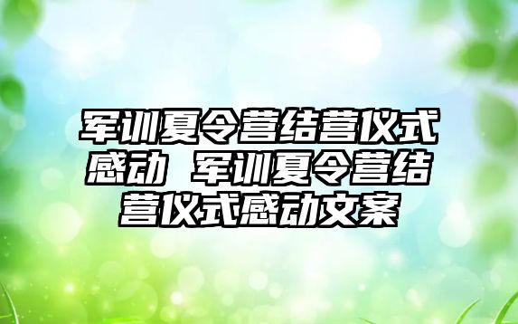 軍訓夏令營結營儀式感動 軍訓夏令營結營儀式感動文案