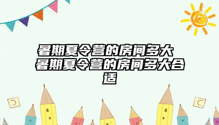 暑期夏令營的房間多大 暑期夏令營的房間多大合適