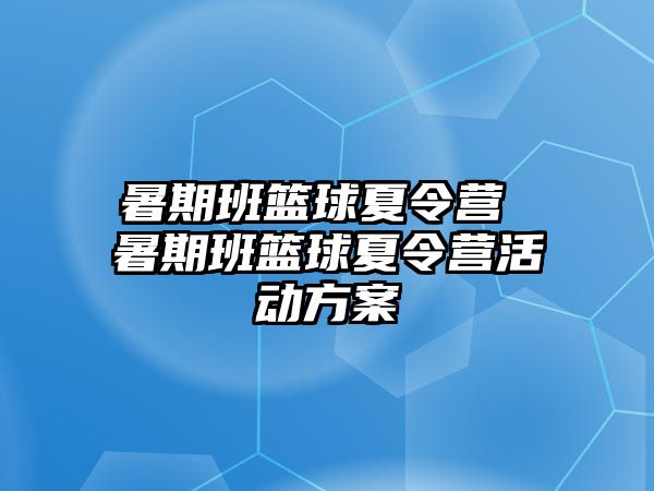 暑期班籃球夏令營 暑期班籃球夏令營活動方案