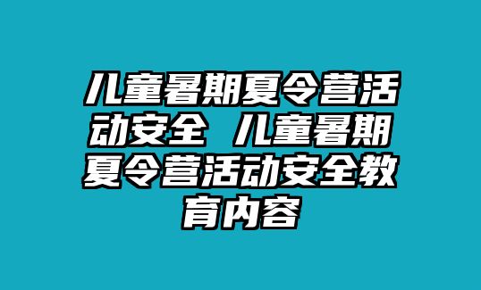 兒童暑期夏令營活動安全 兒童暑期夏令營活動安全教育內容