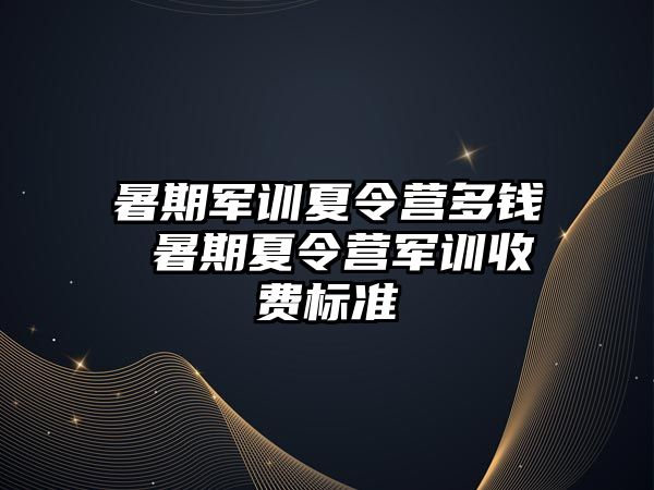 暑期軍訓夏令營多錢 暑期夏令營軍訓收費標準