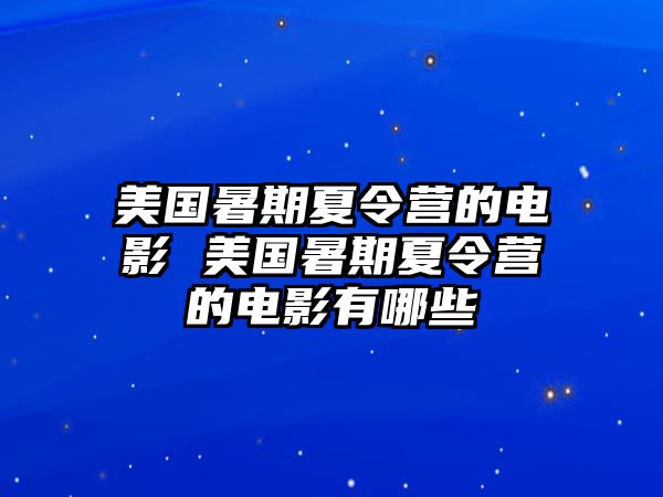 美國(guó)暑期夏令營(yíng)的電影 美國(guó)暑期夏令營(yíng)的電影有哪些