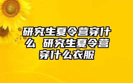 研究生夏令營穿什么 研究生夏令營穿什么衣服