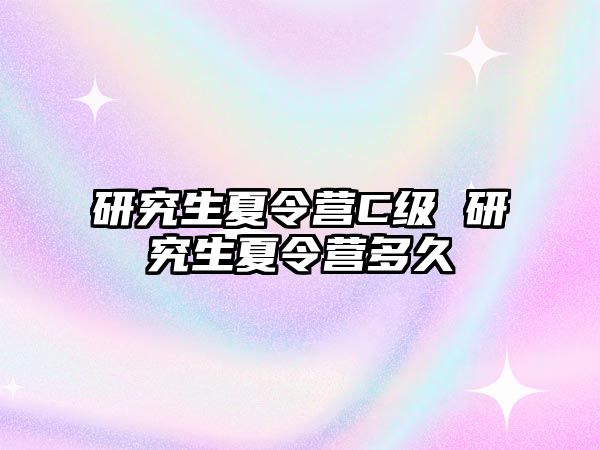 研究生夏令營C級 研究生夏令營多久