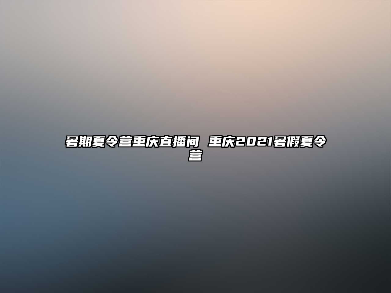 暑期夏令營重慶直播間 重慶2021暑假夏令營