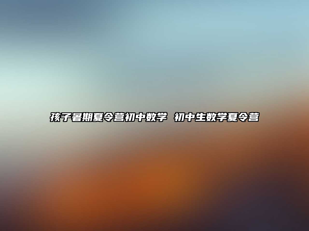 孩子暑期夏令營初中數學 初中生數學夏令營
