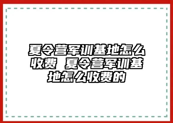 夏令營軍訓基地怎么收費 夏令營軍訓基地怎么收費的