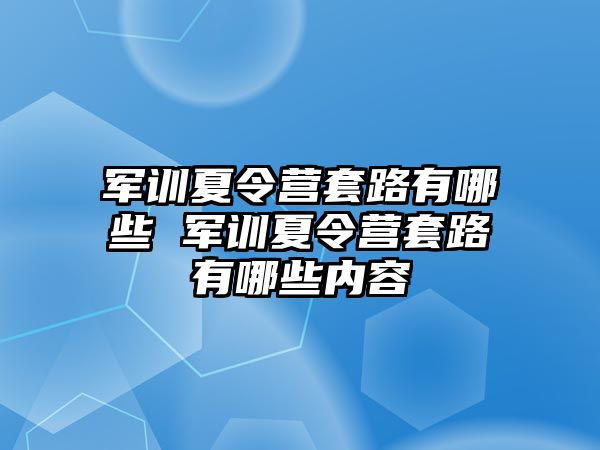 軍訓夏令營套路有哪些 軍訓夏令營套路有哪些內容