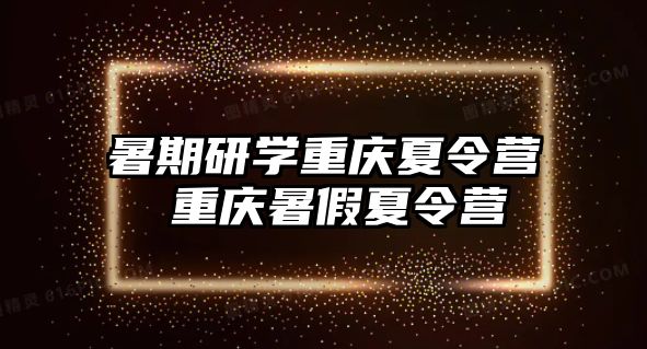 暑期研學重慶夏令營 重慶暑假夏令營