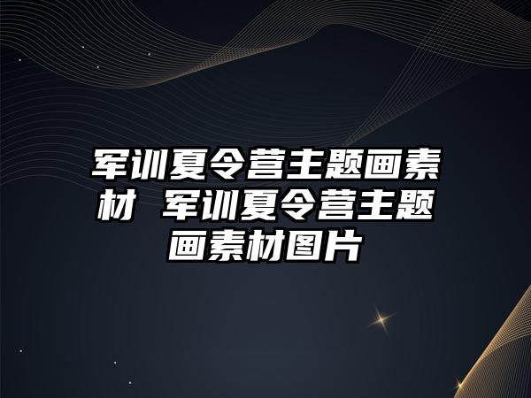 軍訓夏令營主題畫素材 軍訓夏令營主題畫素材圖片
