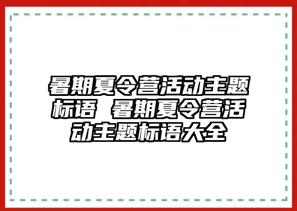 暑期夏令營活動主題標(biāo)語 暑期夏令營活動主題標(biāo)語大全