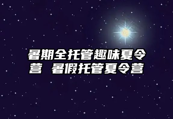 暑期全托管趣味夏令營 暑假托管夏令營