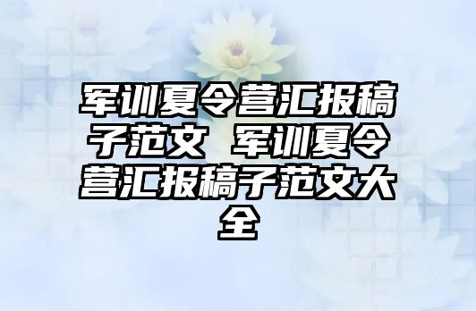 軍訓夏令營匯報稿子范文 軍訓夏令營匯報稿子范文大全