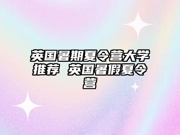 英國暑期夏令營大學推薦 英國暑假夏令營