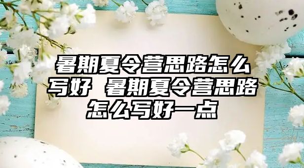 暑期夏令營思路怎么寫好 暑期夏令營思路怎么寫好一點