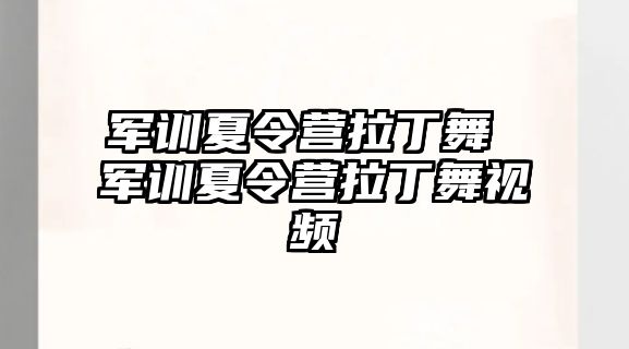 軍訓夏令營拉丁舞 軍訓夏令營拉丁舞視頻